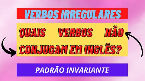 Quais verbos que não conjugam em inglês?