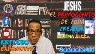 COLOSENSES-EXPLICADO: Cap.1-15-(JESUS, EL PRIMOGENITO DE TODA CRERACION)