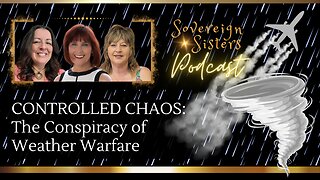 Sovereign Sisters Podcast | Episode 14 | CONTROLLED CHAOS: The Conspiracy of Weather Warfare