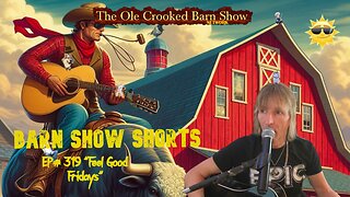 "Barn Show Shorts" Ep. #319 “Feel Good Fridays”