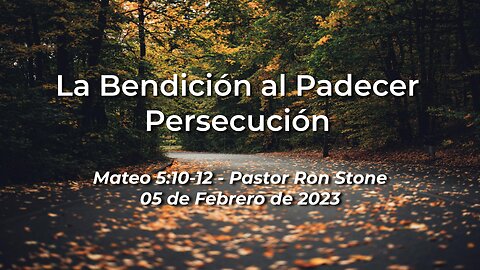 2023-02-05 - La Bendición al Padecer Persecución (Mateo 5:10-12) - Pastor Ron Stone