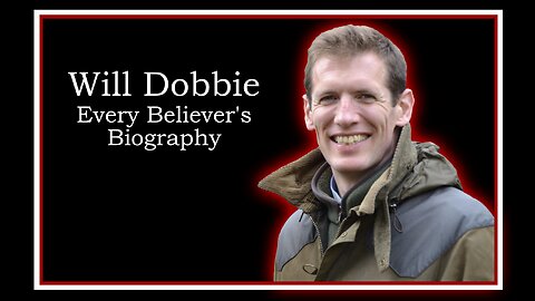 Will Dobbie: Every Believer’s Biography