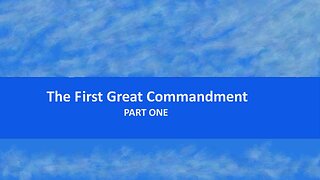 The First Great Commandment: Part 1