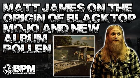 Blacktop Mojo's Matt James on the Band's Origin & New Album Pollen