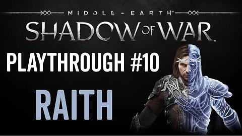 Middle-earth: Shadow of War - Playthrough 10 - Raith