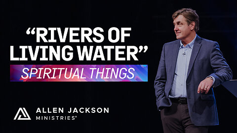 Spiritual Things - "Rivers of Living Waters"