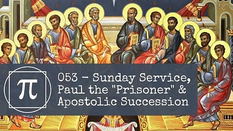 053 - Sunday Service, Paul the "Prisoner" & Apostolic Succession