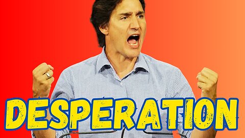 Is Justin Trudeau Getting DESPERATE?