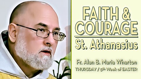 Faith & Courage to Stand Alone, If Necessary: St. Athanasius - May 2, 2024 - HOMILY