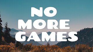 No more games