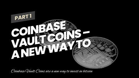 Coinbase Vault Coins – A New Way to Invest in Bitcoin and Other Cryptocurrencies!