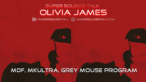 Super Soldier Talk – Olivia James – MDF, MKULTRA, GREY MOUSE