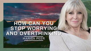 How You Can Stop Worrying and Overthinking | Marisa Peer