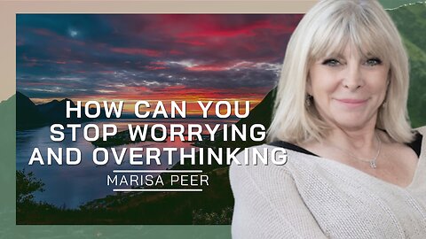 How You Can Stop Worrying and Overthinking | Marisa Peer