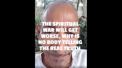 THE SPIRITUAL WAR WILL GET WORSE, WHY IS NO BODY TELLING THE REAL TRUTH.