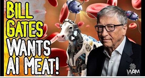 BILL GATES WANTS AI MEAT! - Genetically Modified Cow Blobs With Nano Tech To Enter The Market?