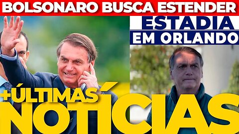🔴URGENTE: Bolsonaro busca estender estadia nos EUA + AS ÚLTIMAS NOTÍCIAS