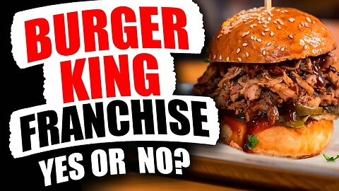 Top 4 Reasons to NOT Buy a Burger King Franchise