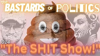 #014 | "The Shit Show!" | The Bastards of Politics