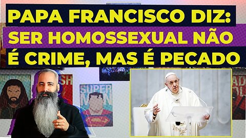 Papa Francisco diz que ser homossexual não é um crime, mas um pecado 1