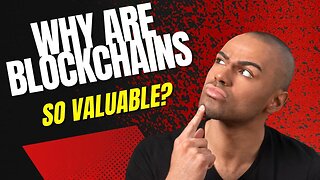 Why are Blockchains so Valuable?