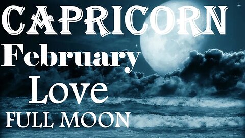 Capricorn *Planning Your Future Life Together The Long Wait is Finally Over* February Full Moon
