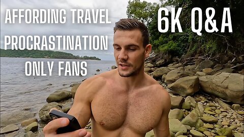 6000 Q&A - Procrastination, Affording Travelling, OnlyFans