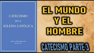 EL MUNDO Y EL HOMBRE - CATECISMO DE LA IGLESIA PARTE 3