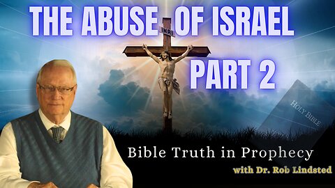 The Abuse of Israel with Dr. Rob Lindsted - Part 2