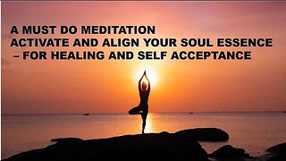 A MUST DO MEDITATION - Activate and Align with your Soul Essence for Healing & Self-Acceptance