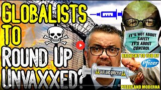 SHOCKING: GLOBALISTS TO ROUND UP UNVAXXED? - 'WHO' Reveals New Tracking System Targeting Unvaxxed!