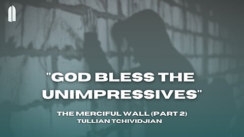 "God Bless The Unimpressives" | The Merciful Wall (Part 2) | Tullian Tchividjian