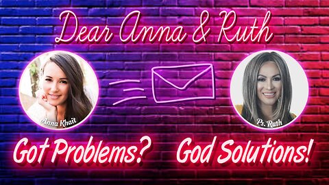 Dear Anna & Ruth: The Power of Distractions