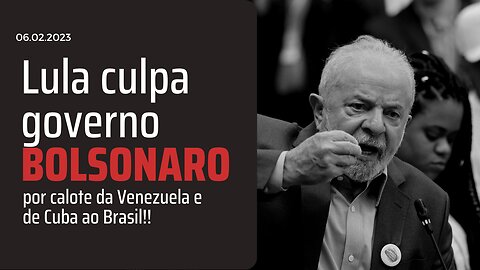 Lula culpa governo Bolsonaro pelo calote da Venezuela e de Cuba ao Brasil!