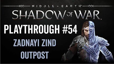 Middle-earth: Shadow of War - Playthrough 54 - Zadnayi Zind Outpost