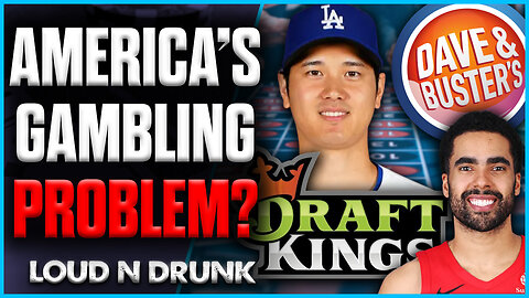 Does America Have A GAMBLING PROBLEM?! | Loud 'N Drunk | Episode 62