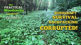 Ep 5: Bushcraft, Survival, Backpacking, Corrupted!