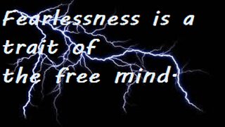 Fearlessness is a trait of the free mind.