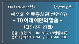 예수의 인류통치권 선언(5) - 70 이레 예언의 말씀 (단 9:24~27) 240602(일) [예배] 한밝모바일교회