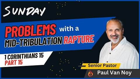 Problems With A Post-Tribulation Rapture | Pastor Paul Van Noy | 05/05/24 - Edited