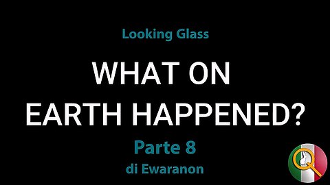 Cosa E' Successo Sulla Terra Parte 8: Looking Glass