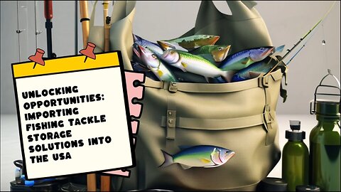 "Demystifying Fishing Imports: Practical Tips for Tackle Storage Solution Importers"