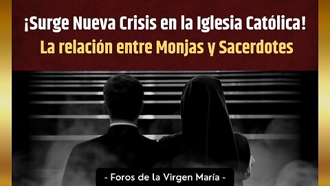 ¡Surge una nueva Crisis en la Iglesia Católica! La relación entre Monjas y Sacerdotes