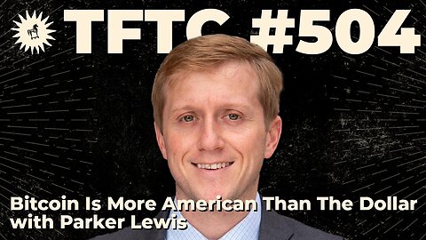 #504: Bitcoin Is More American Than The Dollar with Parker Lewis