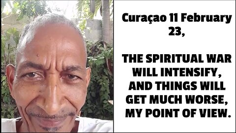 Curaçao 11 February 23, THE SPIRITUAL WAR WILL INTENSIFY, AND THINGS WILL GET MUCH WORSE, MY