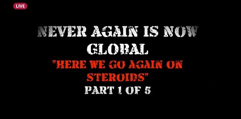 Never Again is Now Global - Part 1 - Here We Go Again On Steroids