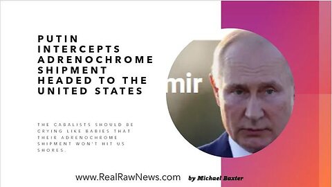 PUTIN INTERCEPTS ADRENOCHROME SHIPMENT HEADED FOR THE US.