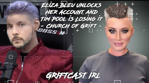 Eliza Bleu Unlocks Her Account and Tim Pool is Losing it - Church of Grift - Griftcast IRL 2/5/2023