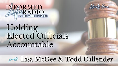 Informed Life Radio 05-31-24 Liberty Hour - Holding Elected Officials Accountable