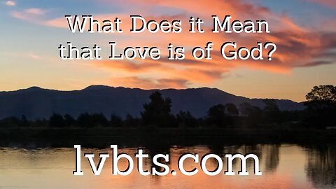 What Does it Mean that Love is of God?